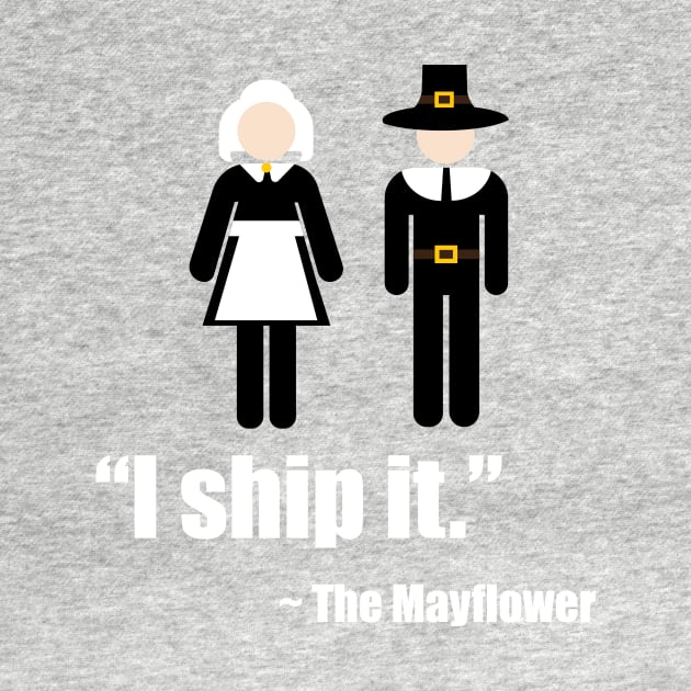 I Ship It - Mayflower Pilgrim Thanksgiving Tee by DropsofAwesome